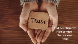 Add Beneficiaries Fideicomiso – Secure Your Heirs