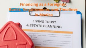 Financing as a Foreigner: Banks, Requirements, and Timelines in Mexico