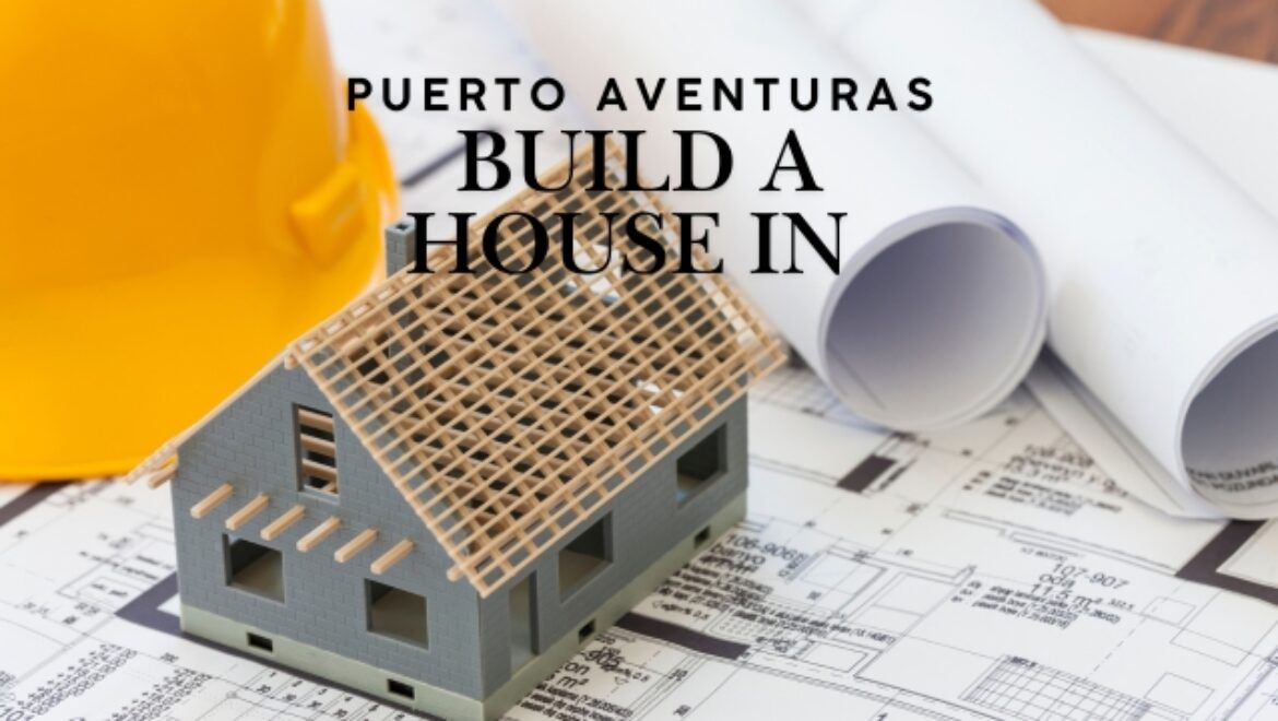 “build a house in Puerto Aventuras architect meeting”